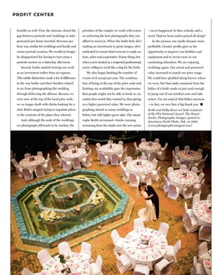 PROFIT CENTER


 benefits as well. First, the increase closed the   priorities of the couples we work with center      —never happened. In fact, nobody said a
 gap between portraits and weddings in sales        on achieving the best photography they can         word. Had we been under-priced all along?
 generated per hours invested. Revenue per          afford to invest in. When the bride feels she’s       In the process, our studio became more
 hour was similar for weddings and family and       making an investment in great images, she’s        profitable. Greater profits gave us the
 senior portrait sessions. We would no longer       motivated to ensure that everyone is ready on      opportunity to improve our facilities and
 be disappointed for having to turn away a          time, sober and cooperative. Funny thing, but      equipment and to invest more in our
 portrait session on a Saturday afternoon.          when you’re treated as a respected professional,   continuing education. We are enjoying
    Second, brides started viewing our work         you’re willing to work like a dog for the bride.   weddings again. Our actual and perceived
 as an investment rather than an expense.              We also began limiting the number of            value increased to match our price range.
 This subtle distinction made a lot of difference   events we’d accept per year. The combina-          We could have plodded along forever where
 in the way brides and their families related       tion of being at the top of the price scale and    we were, but that snide comment from the
 to us, from photographing the wedding              limiting our availability gave the impression      father of a bride made us just mad enough
 through delivering the albums. Because we          that people might not be able to book us, no       to jump out of our comfort zone and take
 were now at the top of the local price scale,      matter how much they wanted to, thus giving        action. I’m not mad at that father anymore
 we no longer dealt with clients looking for a      us a higher perceived value. We were photo-        —in fact, we owe him a big thank you. �
 deal. Brides stopped trying to negotiate prices    graphing almost as many weddings as                Keith and Holly Howe are both recipients
 or the contents of the plans they selected.        before, but with higher gross sales. The catast-   of the PPA National Award. The Howes’
                                                                                                       studio, Photographic Images, opened in
    And, although the scale of the weddings         rophe Keith envisioned—brides running              downtown North Platte, Neb., in 1980
 we photograph still tends to be modest, the        screaming from the studio over the new prices      (www.photographicimages1.com).
 