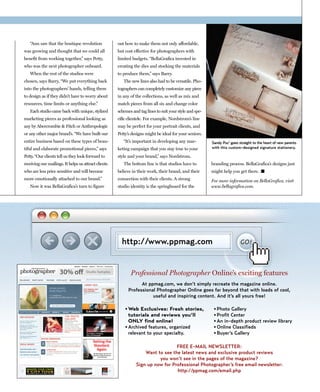 “Ann saw that the boutique revolution              out how to make them not only affordable,
was growing and thought that we could all             but cost effective for photographers with
benefit from working together,” says Petty,           limited budgets. “BellaGrafica invested in
who was the next photographer onboard.                creating the dies and stocking the materials
   When the rest of the studios were                  to produce them,” says Barry.
chosen, says Barry, “We put everything back              The new lines also had to be versatile. Pho-
into the photographers’ hands, telling them           tographers can completely customize any piece
to design as if they didn’t have to worry about       in any of the collections, as well as mix and
resources, time limits or anything else.”             match pieces from all six and change color
   Each studio came back with unique, stylized        schemes and tag lines to suit your style and spe-
marketing pieces as professional looking as           cific clientele. For example, Nordstrom’s line
any by Abercrombie & Fitch or Anthropologie           may be perfect for your portrait clients, and
or any other major brand’s. “We have built our        Petty’s designs might be ideal for your seniors.
entire business based on these types of beau-            “It’s important in developing any mar-           Sandy Puc' goes straight to the heart of new parents
tiful and elaborate promotional pieces,” says         keting campaign that you stay true to your          with this custom-designed signature stationery.

Petty. “Our clients tell us they look forward to      style and your brand,” says Nordstrom.
receiving our mailings. It helps us attract clients      The bottom line is that studios have to          branding process. BellaGrafica’s designs just
who are less price sensitive and will become          believe in their work, their brand, and their       might help you get there. �
more emotionally attached to our brand.”              connection with their clients. A strong             For more information on BellaGrafica, visit
   Now it was BellaGrafica’s turn to figure           studio identity is the springboard for the          www.bellagrafica.com.




                                                             Professional Photographer Online’s exciting features
                                                                  At ppmag.com, we don’t simply recreate the magazine online.
                                                            Professional Photographer Online goes far beyond that with loads of cool,
                                                                       useful and inspiring content. And it’s all yours free!

                                                          • Web Exclusives: Fresh stories,                 • Photo Gallery
                                                            tutorials and reviews you’ll                   • Profit Center
                                                            ONLY find online!                              • An in-depth product review library
                                                          • Archived features, organized                   • Online Classifieds
                                                            relevant to your specialty.                    • Buyer’s Gallery

                                                                                  FREE E-MAIL NEWSLETTER:
                                                                    Want to see the latest news and exclusive product reviews
                                                                          you won’t see in the pages of the magazine?
                                                                Sign up now for Professional Photographer’s free email newsletter:
                                                                                  http://ppmag.com/email.php
 