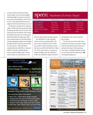 specs: Manfrotto CX-Series Tripod
on the top of the tripod that can hold a
counterweight. You may need the supplied
instruction booklet to learn how to rotate the
center column horizontally, as well as how to      MODEL:                           190CXPro3                            190CXPro4                                190CX3
use the L-ring weight attachment point; it
                                                   MAX HEIGHT:                      48 inches                            48 inches                              46.9 inches
might not be obvious the first time you see it.
                                                   MIN HEIGHT:                      3.15 inches                          3.15 inches                            2.36 inches
   The legs have snap-lock levers instead of
                                                   LEGS CLOSED:                     22.8 inches                          19.7 inches                            21.7 inches
collars, and they lock solid and precisely. With
                                                   WEIGHT (W/O HEAD):               2.84 pounds                          2.95 pounds                            2.90 pounds
the legs spread wide, the lock is just as solid
                                                   PRICE:                           $300                                 $325                                  $250
and precise when you flip the center column
horizontally to get into a low to the ground,
limbo-like position for tough macro shots          timer) to trip the shutter for long exposures.                photographers who need to keep their
and unusual perspectives. All of the tripod’s         The 190CXPro4 is a fine tripod for                         gear compact.
controls, including the handles on the 804RC2      small to medium-size digital SLRs. The                              The CX-series is not only made of new
pan/tilt head that I tested, are firm and lock     three-section 190CXPro3 with its wider                        materials, but also has an innovative design.
in a crisp manner, so that with all the            legs is better suited to hold large cameras                   From the push-button locks at the tops of
controls locked, the 190CXPro4 is solid and        like the Canon EOS-1Ds Mark III or Nikon                      each leg to the shape of the leg-locking
rigid. Even with the wind blowing, the             D3. Three inches shorter in compressed                        levers, these re-imagined Manfrotto tripods
camera remained solidly in place. For best         length and lighter than the 190CXPro3                         are even better than their predecessors. �
results, I always use a cable release (or the      model, the 190CXPro4 might be better for                      (www.bogenimaging.com)




                                                                                                                    Mesilla Digital Imaging
                                                                                                                                                     Workshops
                                                                                                                                                     Workshops
                                                                                                                     P.O. BOX 1022 • Mesilla, NM 88046 • 575-523-8713

                                                                                  Daniel Anderson    Fine Art Digital Scanning & Printing   Nov 8–9, 2008

                                                                                  Barbara Brundege Composition & Landscape                  Oct 17–19, 2008
                                                                                                       Photography at White Sands                                                                Adobe
                                                                                  Ctein              Close-up Photography                   Sept. 17–18, 2008
                                                                                                     Night Photography                      Sept. 19–21, 2008                                  Canon USA
                                                                                                     The Layered Look in Photoshop          Jan. 29–30, 2009
                                                                                                     Image Restoration                      Jan. 31–Feb 1, 2009                                   DXO
                                                                                                                                                                    P A R T N E R S ——



                                                                                  Mark Dubovoy       Digital Photography Done Right         Feb. 26–March 1, 2009
                                                                                                                                                                                               HP Marketing
                                                                                  Sean Duggan        Adobe Camera Raw                       Dec. 11–12, 2008                                      Corp.
                                                                                                     Secrets of the Mask:                   Dec. 13–14, 2008
                                                                                                       Selections & Masking                                                                      Giottos
                                                                                                     Art of Photo Collage                   Feb. 19–22, 2009
                                                                                                                                                                    —— E D U C A T I O N A L




                                                                                  Norman Phillips    Dynamic Portraiture:                   April 3–5, 2009                                       Lexar
                                                                                                       Professional Lighting and Posing
                                                                                                                                                                                               MOAB/Legion
                                                                                  Allen Kuhlow       Everything You Want to Know            Oct. 17–19, 2008
                                                                                                       About Adobe’s Lightroom
                                                                                                                                                                                                 Microtek
                                                                                  Paul Schranz       Printing Fine Art Digital Black & White Aug. 23–24, 2008
                                                                                                     Alternate Composition:                 Sept. 26–28, 2008
                                                                                                                                                                                                  PHOTO
                                                                                                        Exercises from the Bauhaus and
                                                                                                                                                                                                Techniques
                                                                                                        Time/Space Studies
                                                                                                     Digital Photography for           Nov. 1–2, 2008
                                                                                                        Recovering View Camera Addicts                                                           Wacom

                                                                                  Edda Taylor &      Portraits by Commission &              Oct. 23–24, 2008
                                                                                  Sandra Mendez        Mastering the Digital Portrait

                                                                                                    To register go to: w w w. m e s i l l a w o r k s h o p s . c o m


                                                                                                                         June 2008 • Professional Photographer • 59
 