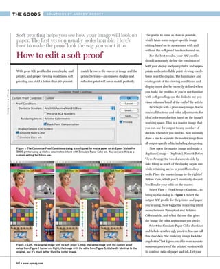 THE GOODS                  SOLUTIONS BY ANDREW RODNEY




                              Soft proofing helps you see how your image will look on                                                      The goal is to come as close as possible,
                              paper. The first version usually looks horrible. Here’s                                                      which takes some output-specific image
                              how to make the proof look the way you want it to.                                                           editing based on its appearance with and
                                                                                                                                           without the soft proof function turned on.

                              How to edit a soft proof                                                                                        For the best results, your ICC profiles
                                                                                                                                           should accurately define the condition of
                                                                                                                                           both your display and your printer, and appro-
                              With good ICC profiles for your display and             match between the onscreen image and the             priate and controllable print viewing condi-
                              printer, and proper viewing conditions, soft            printed version—an emissive display and              tions near the display. The luminance and
                              proofing can yield a better than 90-percent             reflective print will never match perfectly.         white point of the viewing conditions and
                                                                                                                                           display must also be correctly defined when
All images © Andrew Rodney




                                                                                                                                           you build the profiles. If you’re not familiar
                                                                                                                                           with soft proofing, use the links to my pre-
                                                                                                                                           vious columns listed at the end of the article.
                                                                                                                                              Let’s begin with a print-ready image. You’ve
                                                                                                                                           made all the tone and color adjustments for
                                                                                                                                           ideal color reproduction based on the image’s
                                                                                                                                           working space. This is a master image that
                                                                                                                                           you can use for output to any number of
                                                                                                                                           devices, whenever you need to. Now mentally
                                                                                                                                           draw a line to separate the master image from
                                                                                                                                           all output-specific edits, including sharpening.
                              Figure 1: The Customize Proof Conditions dialog is configured for matte paper on an Epson Stylus Pro            Now open the master image and make a
                              3800 printer using a relative colorimetric intent with Simulate Paper Color on. You can save this as a
                              custom setting for future use.
                                                                                                                                           duplicate (Image > Duplicate). Name it Before
                                                                                                                                           View. Arrange the two documents side by
                                                                                                                                           side, filling as much of the display as you can
                                                                                                                                           while retaining access to your Photoshop
                                                                                                                                           tools. Place the master image to the right of
                                                                                                                                           Before View, which you’ll eventually discard.
                                                                                                                                           You’ll make your edits on the master.
                                                                                                                                              Select View > Proof Setup > Custom… to
                                                                                                                                           bring up the dialog in Figure 1. Select the
                                                                                                                                           output ICC profile for the printer and paper
                                                                                                                                           you’re using. Now toggle the rendering intent
                                                                                                                                           menu between Perceptual and Relative
                                                                                                                                           Colorimetric, and select the one that gives
                                                                                                                                           the image the color appearance you prefer.
                                                                                                                                              Select the Simulate Paper Color checkbox
                                                                                                                                           and behold a rather ugly preview. You can call
                                                                                                                                           this checkbox “the make my image look like
                                                                                                                                           crap button,” but it gives you a far more accurate
                              Figure 2: Left, the original image with no soft proof. Center, the same image with the custom proof
                                                                                                                                           onscreen preview of the printed version with
                              setup from Figure 1 turned on. Right, the image with the edits from Figure 3; it’s hardly identical to the
                              original, but it’s much better than the center image.                                                        its contrast ratio of paper and ink. Let your


                              60 • www.ppmag.com
 