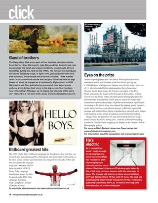 BP Carson refinery,
                                                                                                               California.
TRIBECA FILM




               Band of brothers
               The Bang-Bang Club was a pack of four fearless photojournalists,




                                                                                               MITCH EPSTEIN
               Kevin Carter, Greg Marinovich, João Silva and Ken Oosterbroek, who
               documented the harsh and violent conditions inside South Africa’s
               townships during the early to mid 1990s. The fates of the individuals
               have been decidedly tragic. In April 1994, just days before the first
               free elections, Oosterbroek was killed in crossfire. Three months                               Eyes on the prize
               later Carter committed suicide and last year Silva had both his legs                            American photographer and film maker Mitch Epstein has been
               blown off when he stepped on a landmine in Afghanistan. In 2000                                 announced as this year’s winner of the Prix Pictet, picking up
               Marinovich and Silva published an account of their experiences                                  a $100,000 prize in the process. Epstein was selected from a short list
               and now a film brings their story to the big screen. Starring teen                              of 12, which included fellow photographers Taryn Simon and
               heart-throb Ryan Phillippe, we’re hoping the intensity of the story                             Thomas Struth. Kofi Annan, the honorary president of the Prix
               isn’t reduced to a rom com with Leicas. www.thebangbangclub.com                                 Pictet, announced the results at the Passage de Retz gallery in Paris.
                                                                                                               Growth was the theme of this, the third annual photography prize for
                                                                                                               environmental sustainability, which aims to search for images that
                                                                                                               communicate powerful messages of global environmental significance.
                                                                                                               According to Sir David King, who chaired the judging panel, Epstein’s
                                                                                                               series American Power was chosen because it delivered a powerful
                                                                                                               message and met the three criteria of producing a coherent set of images
                                                                                                               with narrative power, artistic excellence and powerful storytelling.
                                                                                                                  Images from the portfolios of each short-listed artist are being
                                                                                                               shown around the world during 2011, with the exhibition reaching
                                                                                                               London in October when images go on display at the Diemar / Noble
                                                                                                               Photography gallery.
                                                                                                               For more on Mitch Epstein’s American Power series visit
                                                                                                               www.whatisamericanpower.com
                                                                                                               For information about the competition visit www.prixpictet.com


                                                                                                                He’s
                                                                                                                electric
               Billboard greatest hits                                                                          As if competition
                                                                                                                wasn’t tough enough
               The 1995 ‘Hello Boys’ billboard campaign for Wonderbra, shot by Ellen von                        for photographers,
               Unwerth and featuring model Eva Herzigová, has been voted by the public as                       electronic artist Moby
               the most iconic outdoor advertisement over the past five decades. Other ads                      has released a book
               that have entered Campaign                                                                       of photography to
               magazine’s Outdoor Hall of                                                                       coincide with his latest
               Fame include a 1978/79                                                                           album, Destroyed. It features 55 photographs taken by
               Pretty Polly campaign                                                                            the artist, who carries a camera with him wherever he
               featuring an image by John                                                                       goes. The images will also be on show at an exhibition
               Swannell and a 2006 Nike                                                                         at Proud Camden from 18 May until 19 June. The book and
               campaign featuring                                                                               accompanying album will be released on 16 May. The book is
               Nick Georghiou’s portrait                                                                        published by Damiani, RRP £25. To find out more log on to
               of Wayne Rooney.                                                                                 www.proud.co.uk or www.moby.com
                                                                                             MOBY




               To see all the advertisements visit www.outdoorhalloffame.co.uk

               18 www.professionalphotographer.co.uk
 