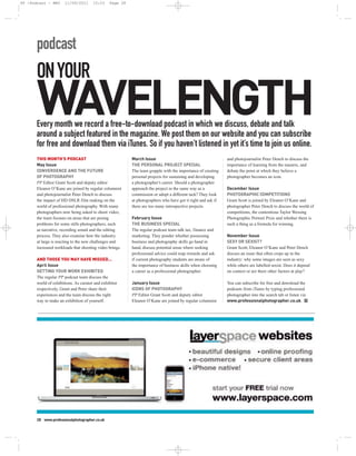 PP -Podcast - MAY      11/04/2011      15:23    Page 28




       podcast
       ON YOUR
       WAVELENGTH
       Every month we record a free-to-download podcast in which we discuss, debate and talk
       around a subject featured in the magazine. We post them on our website and you can subscribe
       for free and download them via iTunes. So if you haven’t listened in yet it’s time to join us online.
       THIS MONTH’S PODCAST                               March Issue                                         and photojournalist Peter Dench to discuss the
       May Issue                                          THE PERSONAL PROJECT SPECIAL                        importance of learning from the masters, and
       CONVERGENCE AND THE FUTURE                         The team grapple with the importance of creating    debate the point at which they believe a
       OF PHOTOGRAPHY                                     personal projects for sustaining and developing     photographer becomes an icon.
       PP Editor Grant Scott and deputy editor            a photographer’s career. Should a photographer
       Eleanor O’Kane are joined by regular columnist     approach the project in the same way as a           December Issue
       and photojournalist Peter Dench to discuss         commission or adopt a different tack? They look     PHOTOGRAPHIC COMPETITIONS
       the impact of HD DSLR film making on the           at photographers who have got it right and ask if   Grant Scott is joined by Eleanor O’Kane and
       world of professional photography. With many       there are too many introspective projects.          photographer Peter Dench to discuss the world of
       photographers now being asked to shoot video,                                                          competitions, the contentious Taylor Wessing
       the team focuses on areas that are posing          February Issue                                      Photographic Portrait Prize and whether there is
       problems for some stills photographers, such       THE BUSINESS SPECIAL                                such a thing as a formula for winning.
       as narrative, recording sound and the editing      The regular podcast team talk tax, finance and
       process. They also examine how the industry        marketing. They ponder whether possessing           November Issue
       at large is reacting to the new challenges and     business and photography skills go hand in          SEXY OR SEXIST?
       increased workloads that shooting video brings.    hand, discuss potential areas where seeking         Grant Scott, Eleanor O’Kane and Peter Dench
                                                          professional advice could reap rewards and ask      discuss an issue that often crops up in the
       AND THOSE YOU MAY HAVE MISSED…                     if current photography students are aware of        industry: why some images are seen as sexy
       April Issue                                        the importance of business skills when choosing     while others are labelled sexist. Does it depend
       GETTING YOUR WORK EXHIBITED                        a career as a professional photographer.            on context or are there other factors at play?
       The regular PP podcast team discuss the
       world of exhibitions. As curator and exhibitor     January Issue                                       You can subscribe for free and download the
       respectively, Grant and Peter share their          ICONS OF PHOTOGRAPHY                                podcasts from iTunes by typing professional
       experiences and the team discuss the right         PP Editor Grant Scott and deputy editor             photographer into the search tab or listen via
       way to make an exhibition of yourself.             Eleanor O’Kane are joined by regular columnist      www.professionalphotographer.co.uk. PP




       28 www.professionalphotographer.co.uk
 