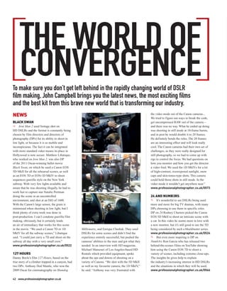 [                                                                                                                                    ]
                                                                                                                                                        /

     THE WORLD OF
     CONVERGENCE
To make sure you don’t get left behind in the rapidly changing world of DSLR
film making, John Campbell brings you the latest news, the most exciting films
and the best kit from this brave new world that is transforming our industry.
NEWS                                                                                                 the video mode out of the Canon cameras...
                                                                                                     We tried to figure out ways to break the code,
BLACK SWAN                                                                                           get uncompressed RAW out of the camera –
     Iron Man 2 used footage shot on                                                                 and there was no way. What he ended up doing
HD DSLRs and the format is constantly being                                                          was shooting in still mode at 10-frame bursts,
chosen by film directors and directors of                                                            and in post he would double it to 20 frames.
photography (DPs) for its ability to shoot in                                                        He definitely bends the rules. The 20 frames
low light, or because it is so mobile and                                                            are an interesting effect and will look really
inconspicuous. The fact it can be integrated                                                         cool. The Canon cameras had their own set of
with more standard video means its place in         Black Swan.                                      challenges, as they were really designed for
Hollywood is now secure. Matthew Libatique,                                                          still photography, so we had to come up with
who worked on Iron Man 2, was also DP                                                                rigs to control the focus. We had questions on
of the 2011 Oscar-winning ballet movie                                                               how you monitor and how you get the director
Black Swan, on which he used a Canon EOS                                                             a video feed. We used the 1D MkIVs for a lot
5D MkII for all the rehearsal scenes, as well                                                        of high-contrast, overexposed sunlight, snow
as an EOS 7D or EOS-1D MkIV to shoot                                                                 caps and skin-tones-type shots. This camera
sequences guerilla style on the New York                                                             could hold those shots in still mode. In the
subway. With very few lights available and                                                           video mode it wouldn’t get anywhere near.”
aware that he was shooting illegally, he had to                                                      www.professionalphotographer.co.uk/0573
                                                    24.
work fast to capture star Natalie Portman
doing the scene in an uncontrolled                                                                   24 AND NUMB3RS
environment, and shot at an ISO of 1600.                                                                  It’s wonderful to see DSLRs being used
With the Canon’s large sensor, the grain is                                                          more and more for big TV dramas, with many
minimised when shooting in low light, but I                                                          DPs choosing to use them in specific roles.
think plenty of extra work was done in                                                               DP on 24 Rodney Charters picked the Canon
post-production. I can’t condone guerilla film                                                       EOS 5D MkII to shoot an intricate scene with
making, obviously, but it certainly lends           Numb3rs.                                         a car. In this video he seems more in love with
an air of immediacy that works for this scene                                                        a new monitor, but it’s still good to see the 5D
in the movie. “We used a Canon 7D or 1D            Millionaire, and Enrique Chediak. They used       being considered by such a blockbuster series.
MkIV for all the subway scenes,” Libatique         DSLRs for some scenes and didn’t find the         www.professionalphotographer.co.uk/0524
said. “I could just carry a 7D and shoot on the    experience entirely successful, but pushed the         But even more inspiring is DP on
subway all day with a very small crew.”            cameras’ abilities to the max and got what they   Numb3rs Ron Garcia who has released two
www.professionalphotographer.co.uk/0522            needed. In an interview with HD magazine,         behind-the-scenes films on YouTube showing
                                                   Michael Mansouri of Los Angeles-based HD          him using the Canon EOS 7D to shoot a
127 HOURS                                          Rentals which provided equipment, spoke           variety of scenes, including extreme close-ups.
Danny Boyle’s film 127 Hours, based on the         about the ups and downs of shooting on a          The insights he gives help to explain
true story of a climber trapped in a canyon, had   variety of Canons. “We shot with the 5D MkII      the industry’s increasing interest in HD DSLRs
two DPs: Anthony Dod Mantle, who won the           as well as my favourite camera, the 1D MkIV  ,”   and the situations in which they will be used.
2009 Oscar for cinematography on Slumdog           he said. “Anthony was very frustrated with        www.professionalphotographer.co.uk/0566

42 www.professionalphotographer.co.uk
 