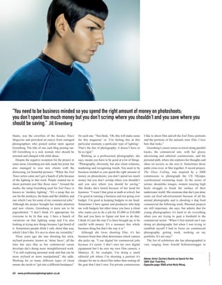 “You need to be business minded so you spend the right amount of money on photoshoots;
you don’t spend too much money but you don’t scrimp where you shouldn’t and you save where you
should be saving.” Jill Greenberg
States, was the coverline of the Sunday Times            for each one. “You think, ‘Oh, this will make sense     I like to shoot film and all the End Times portraits
Magazine and provoked an outcry from outraged            for this magazine’ or ‘I’m feeling this at this         and the portraits of the animals were film. I love
photographers who posted online rants against            particular moment, a particular type of lighting’.      how that looks.”
Greenberg. The title of one such blog posting ran:       That’s the fun of photography, it doesn’t have to          Greenberg’s career seems to travel along parallel
Jill Greenberg is a sick woman who should be             be so rigid.”                                           tracks, the commercial one, with her glossy
arrested and charged with child abuse.                      Working as a professional photographer, she          advertising and editorial commissions, and the
   Despite the negative reception for the project in     says, means you have to be good at a lot of things.     personal path, where she explores her thoughts and
some areas, Greenberg not only made her point, but       “Photography, obviously, but also client relations,     ideas on society as she sees it. Sometimes those
also managed to woo new clients with the                 marketing and recognising trends. You need to be        paths cross over, or blur together. A recent project,
distressing yet beautiful pictures. “When the End        business minded so you spend the right amount of        The Glass Ceiling, was inspired by a 2008
Times series came out I got a bunch of jobs because      money on photoshoots; you don’t spend too much          commission to photograph the US Olympic
of the lighting in that work. People wanted me to        money but you don’t scrimp where you shouldn’t          synchronised swimming team. In the series of
shoot portraits just like those ones.” Around the        and you save where you should be saving.”               serene, dreamlike images, women wearing high
studio, the setup Greenberg used for End Times is        She thinks she’s lasted because of her head for         heels struggle to break the surface of their
known as ‘monkey lighting’. “It’s a setup that we        business. “I wasn’t that great at math at school, but   underwater world. She mentions that she’s just done
use for the monkeys, the bears and the children, and     I’m good at running a business and not going over       some cat food advertisements because of all the
one which I use for some of my commercial jobs.”         budget. I’m good at keeping budgets in my head.         animal photography and is shooting a dog food
Although the project brought her media attention         Sometimes I have agents and producers who help          commercial the following week. Personal projects
and new clients, Greenberg is keen not to be             me with budgets but other times you have a client       are still important, she says, but admits that for
pigeonholed. “I don’t think it’s appropriate for         who wants you to do a job for $5,000 or $10,000         young photographers it’s hard to do everything
everyone to be lit that way. I have a bunch of           flat and you have to figure out how to do that.         when you are trying to gain a foothold in the
variations on that lighting setup and I’m also           I think it’s just the way I’ve been brought up, to be   commercial sector. “When I first started out I was
looking at trying new things because I get bored of      careful with money. It’s a nuisance this whole          doing art photography but when I was trying to
it. Sometimes people think I only shoot that way,        business thing but that’s the way it is.”               establish myself I had to focus on commercial
which I don’t like. It’s nice to show my versatility.”      Although she loves shooting film, it’s her           photography, getting work, working on my
   Three years ago she was shooting her slick,           business brain that often determines which camera       portfolio. It’s not easy.”
stylised portraits, known as ‘shiny faces’, all the      she picks up. “I use digital for commercial jobs           The list of celebrities she has photographed is
time but says that as her commercial career              because it’s easier. I don’t own my own digital         vast, ranging from Arnold Schwarzenegger to
develops she’s doing more straightforward work.          equipment but I do own my own film camera, a
“I’m still exploring personal work and that can be       Mamiya. If, for example, I’m doing a small
                                                                                                                                                                         JILL GREENBERG




more stylised or more manipulated,” she adds.            editorial job where I’m shooting a portrait it’s
                                                                                                                 Above: Actor Zachary Quinto as Spock for the
Working for so many different types of client            cheaper for me to shoot film rather than renting all    2009 Star Trek film.
means she needs to “get into a different headspace”      the gear that I don’t own. For private commissions      Opposite page: R&B artist Nicki Minaj.


60 www.professionalphotographer.co.uk
 