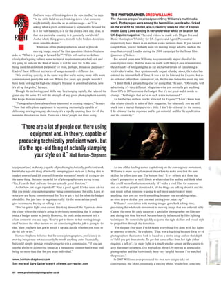 find new ways of breaking down the new media,” he says.             THE PHOTOGRAPHER: GREG WILLIAMS
  THE               “In the stills field we are breaking down what someone              The chances are you’ve already seen Greg Williams’s multimedia
                                                                                        work. Perhaps you were among the two million people who clicked
 PRICE              might initially describe as an online usage – we’ll be
                    asking what a given commission is supposed to be used for.          on the viral hit he created, a lo-fi, raunchy video he shot of English
   IS               Is it for web banners, is it for the client’s own site; if so, is
                    that in a particular country, is it genuinely worldwide?
                                                                                        model Daisy Lowe dancing in her underwear while on location for
                                                                                        UK Esquire magazine. The viral videos he made with Megan Fox and
 RIGHT              As the whole thing grows, it needs to be broken down into
                    more sensible chunks.”
                                                                                        Rosie Huntington-Whiteley for US Esquire and Agent Provocateur
                                                                                        respectively have drawn in six million views between them. If you haven’t
                       When one of his photographers is asked to provide                caught those, you’ve probably seen his moving image adverts, such as the
                    moving image, one of the first questions Horton-Stephens            ones that covered London during the 2008 campaign for the Bond film
asks is, “What is it going to be used for?” “If it’s web-native work then               Quantum of Solace.
clearly that’s going to have some technical requirements attached to it and                For several years now Williams has consistently stayed ahead of the
it’s going to indicate the kind of media it will be used for. Is this also              convergence curve. But the video he made with Daisy Lowe demonstrates
being used for exhibition purposes? Or even, perhaps, broadcast purposes?”              the difficulty of navigating the as yet uncharted terrain of calculating a
Each of these different territories of usage demands a different fee.                   viral video’s value. Shot spontaneously as part of a day shoot, the video has
    “It is evolving quickly, in the same way that we’re seeing more stills work         entered the internet hall of fame. It was a hit for him and for Esquire, but as
commissioned purely for web use. Where five years ago, people wouldn’t                  an editorial rather than commercial job, the fee was below his usual day rate.
have been looking for high-end imagery because of download speeds, now                     “I don’t think I got anything else for doing that,” he says. “Obviously, with
it’s all up for grabs,” he says.                                                        advertising it’s very different. Magazine-wise you normally get anything
    Though the technology and skills may be changing rapidly, the rules of the          from 10% to 20% extra on the budget. But it’s not great and it needs to
game stay the same. It’s still the strength of any given photographer’s identity        change. The thing is that we’re in such a new turnaround.”
that keeps them in demand.                                                                 As for the two million hits he attracted for Esquire? “I don’t know how
    “Photographers have always been interested in creating imagery,” he says.           that relates directly to sales of their magazine, but inherently you are still
“Now that stills photo equipment is becoming increasingly capable of                    stuck into a market that pays very little. I don’t do editorial for the money,
delivering moving imagery, obviously it’s a rapidly opening door for all the            I do editorial for the exposure and to get material, and for the syndication
wannabe directors out there. There are a lot of people out there using                  and the creativity.”



      “There are a lot of people out there using
            equipment and, in theory, capable of
     producing technically proficient work, but
     it’s the age-old thing of actually stamping
              your style on it.” Niall Horton-Stephens
equipment and, in theory, capable of producing technically proficient work,                As one of the leading names capitalising on the convergence movement,
but it’s the age-old thing of actually stamping your style on it; being able to         Williams is more savvy than most about how to make sure that the new
market yourself and lift yourself from the morass of people all trying to do            skillset he offers does pay. The bottom line? “I try to look at it from the
the same thing. Because an awful lot of photographers are trying to say,                client’s perspective as well. I look at what value I’m adding and think what
‘Yes, I can do that’ and very few are actually good directors.”                         that could mean for them monetarily. If I make a viral film for someone
   As for how not to get ripped off? “Get a good agent! It’s the same advice            and six million people download it, all the blogs are talking about it and the
that you would give a photographer being commissioned for stills. Look at               end result is that someone is going to sell more underwear or more
what you are being commissioned for. Try to get a feel for what the budget              anything, then you are worth something because you are adding value;
should be. You just have to negotiate really. It’s the same advice you’d                as soon as you do that you can start putting your prices up.”
give to someone buying or selling a car.                                                   Williams’s association with moving images goes back a long time,
   “You’ve got to fight your corner. Breaking down all the figures to show              pre-dating the wholesale movement to moving image that was ushered in by
the client where the value is going is obviously something that is going to             Canon. He spent his early career as a specialist photographer on film sets
make a budget easier to justify. However, the truth at the moment is if a               and during this time his work became heavily influenced by film lighting
client comes to you and says, ‘You’ve got to throw in that moving image                 techniques. By osmosis he quickly acquired the right skillset and visual style
stuff because the other person we are considering for the job is going to do            to propel him through the transition.
that,’ then you have just got to weigh it up and decide whether you want to                “For the past five years I’ve lit nearly everything I’ve done with hot lights
do the job or not.”                                                                     as opposed to strobe,” he explains. “That was a big thing because for a lot of
   Horton-Stephens believes that for some photographers, proficiency in                 photographers their entire look is based on a strobe setup and on that depth
moving image may not necessarily be worth anything extra financially,                   of field you get from strobe. To get that same effect from hot light either
but could simply provide extra leverage to win a commission. “If you can                requires a hell of a lot more light or a much smaller sensor on the camera to
use the ability to do moving image as a bargaining counter then it may end              give that super-crispness. I’ve worked on about 130 movies as a specialist
being no more than that for you as an individual.”                                      photographer and that’s obviously been very helpful because I’ve watched
                                                                                                                                                                           GREG WILLIAMS




                                                                                        the process.”
www.horton-stephens.com                                                                    In 2007 Williams even pioneered his own new unique take on
See more of Gary Salter’s work at www.garysalter.com                                    convergence; the Moto, essentially a moving photo, which first came into

66 www.professionalphotographer.co.uk
 