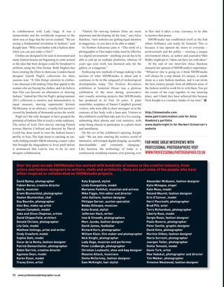 in collaboration with Lady Gaga. It was a                 “Outlets for moving fashion films are more             in flux and it takes a true visionary to be able
masterstroke and the worldwide response to the         important and developing all the time,” says Alice        to harness that power.
show was so huge that the server crashed. “We are      Hawkins, “now websites are getting equal attention           SHOWstudio has established itself as the hub
seeing a fundamental revolution in fashion,” said      to magazines, so you have to be able to adapt.”           where brilliance can really be fostered. This is
Knight later. “Why even bother with a fashion show        As Norbert Schoerner puts it: “The work of a           because it has opened the doors to everyone –
when you can just make a film?”                        photographer or film maker today must be effective        professionals and the public – creating a unique
   Clothes are designed to be seen in movement and     in a digital environment – anything you do has to be      environment where, as author and journalist Matt
many fashion houses are beginning to come around       able to end up on multiple platforms, whereas 10          Ridley might put it, “ideas can have sex with ideas.”
to the idea that their designs could be broadcast to   years ago your work was destined only for the                At the end of our interview Alice Hawkins
millions using the film format. Ruth Hogben has        gallery or a magazine.”                                   reasserts her opinion of SHOWstudio’s importance:
been creating the films to showcase London-based          Embracing new methods of image making is the           “Whatever else is going on, I think SHOWstudio
designer Gareth Pugh’s collections for three           nucleus of what SHOWstudio is about and it                will always be a step ahead. It’s unique, it stands
seasons now. “A film brings emotion to clothes.        continues to be in the vanguard of technological          alone as a solo fashion medium, and it can invite
I am obsessed with making films that appeal to the     developments today. The Fashion Revolution                the best creative people from all different areas of
women who are buying the clothes, and I do believe     exhibition at Somerset House was a glorious               the fashion world to work for or with them. You get
that film can become an alternative to showing         celebration of the most daring, provocative               the cream of the crop together in one amazing
fashion.” Indeed her film for Pugh’s spring/summer     and visually arresting projects that SHOWstudio           place, and I think they have achieved this because
2011 collection is emotive and demonstrative in        has produced in its first 10 years. A giant               Nick Knight is a visionary leader of our time.” PP
equal measure, starring supermodel Kristen             monolithic sculpture of Naomi Campbell greeted
McMenamy in an abstract, visually-led narrative        visitors, who were able to draw messages on to the
viewed by hundreds of thousands across the world.      contours of her body with a laser pen. Visitors to        http://showstudio.com
   Pugh isn’t the only designer to have grasped the    the exhibition could then take part in a live casting,    www.patriciamcmahon.com for Alice
potential of fashion film to reach a wider audience.   submitting their photos and vital statistics, with        Hawkins’s portfolio
The series of Lady Dior movies starring French         some being chosen to participate in a photo shoot         www.dayfornight.tv for Norbert Schoerner’s
actress Marion Cotillard and directed by David         and installation.                                         website
Lynch has done much to raise the fashion house’s          On the eve of the exhibition’s opening, Knight
profile in Asia. The high street is catching on too,   said: “We are now entering the restless world of
with clothing retailer H&M releasing a teaser video    interactive, self-created, digital-imaging: accessible,
that brought the blogosphere to fever pitch before     downloadable        and      constantly    changing.”
                                                                                                                 FOR MORE GREAT INTERVIEWS WITH
it announced that Lanvin was to be its next            Like bacteria, the technology of today is a               PROFESSIONAL PHOTOGRAPHERS VISIT
designer collaboration.                                continuously morphing monster, ever growing, ever         WWW.PROFESSIONALPHOTOGRAPHER.CO.UK

   Over the past decade SHOWstudio has worked with hundreds of names in the creative industry, from
   actors and fashion designers to writers, chefs and architects. Here are just some of the people who have
   either inspired or collaborated on SHOWstudio projects.

   David Bailey, photographer                            Katy England, stylist                                    Alexander McQueen, fashion designer
   Fabien Baron, creative director                       Linda Evangelista, model                                 Kylie Minogue, singer
   Björk, musician                                       Marianne Faithfull, musician and actress                 Kate Moss, model
   Erwin Blumenfeld, photographer                        Mike Figgis, film editor and director                    Roland Mouret, fashion designer
   Heston Blumenthal, chef                               John Galliano, fashion designer                          Erin O’Connor, model
   Guy Bourdin, photographer                             Philippe Garner, auction specialist                      Harri Peccinotti, photographer
   Alex Box, make-up artist                              Bobby Gillespie, musician                                Brad Pitt, actor
   Naomi Campbell, model                                 Katie Grand, stylist                                     Terry Richardson, photographer
   Jake and Dinos Chapman, artists                       Jefferson Hack, writer                                   Liberty Ross, model
   David Chipperfield, architect                         Inez & Vinoodh, photographers                            Sergio Rossi, fashion designer
   Donald Christie, photographer                         Marc Jacobs, fashion designer                            Paolo Roversi, photographer
   Lily Cole, model                                      David James, footballer                                  Peter Saville, graphic designer
   Matthew Collings, artist and writer                   Richard Kern, photographer                               David Sims, photographer
   Cindy Crawford, model                                 William Klein, film maker and photographer               Martine Sitbon, fashion designer
   Sophie Dahl, model                                    Nick Knight, photographer                                Mario Sorrenti, photographer
   Oscar de la Renta, fashion designer                   Lady Gaga, musician and performer                        Juergen Teller, photographer
   Patrick Demarchelier, photographer                    Peter Lindbergh, photographer                            Stella Tennant, model
   Robin Derrick, creative director                      Christian Louboutin, shoe and bag designer               Gavin Turk, artist
   Agyness Deyn, model                                   Massive Attack, musicians                                Max Vadukul, photographer and director
   Karen Elson, model                                    Stella McCartney, fashion designer                       Tim Walker, photographer
   Tracey Emin, artist                                   Sam McKnight, hair stylist                               Vivienne Westwood, fashion designer



92 www.professionalphotographer.co.uk
 