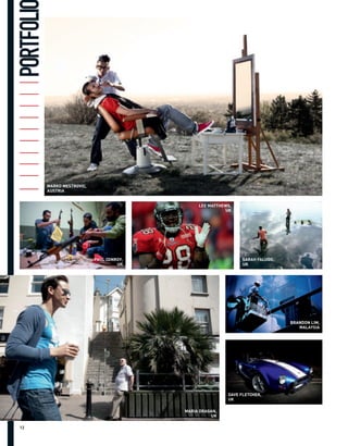 PORTFOLI




           MARKO MESTROVIC,
           AUSTRIA


                                                  LEE MATTHEWS,
                                                            UK




                              PAUL CONROY,                         SARAH FALUGO,
                                       UK                          UK




                                                                                   BRANDON LIM,
                                                                                      MALAYSIA




                                                             DAVE FLETCHER,
                                                             UK

                                             MARIA DRAGAN,
                                                       UK

12
 