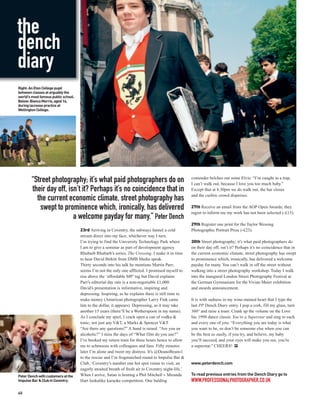 the
dench
diary
Right: An Eton College pupil
between classes at arguably the
world's most famous public school.
Below: Bianca Morris, aged 16,
during lacrosse practice at
Wellington College.




        “Street photography; it’s what paid photographers do on                                     contender belches out some Elvis: “I’m caught in a trap,
                                                                                                    I can’t walk out, because I love you too much baby.”
        their day off, isn’t it? Perhaps it’s no coincidence that in                                Except that at 8.30pm we do walk out, the bar closes
                                                                                                    and the curfew crowd disperses.
          the current economic climate, street photography has
           swept to prominence which, ironically, has delivered                                     27th Receive an email from the AOP Open Awards; they
                                                                                                    regret to inform me my work has not been selected (-£15).
                         a welcome payday for many.” Peter Dench
                                                                                                    29th Register one print for the Taylor Wessing
                                     23rd Arriving in Coventry, the subways funnel a cold           Photographic Portrait Prize (-£23).
                                     stream direct into my face, whichever way I turn.
                                     I’m trying to find the University Technology Park where        30th Street photography; it’s what paid photographers do
                                     I am to give a seminar as part of development agency           on their day off, isn’t it? Perhaps it’s no coincidence that in
                                     Rhubarb Rhubarb’s series, The Crossing. I make it in time      the current economic climate, street photography has swept
                                     to hear David Birkitt from DMB Media speak.                    to prominence which, ironically, has delivered a welcome
                                     Thirty seconds into his talk he mentions Martin Parr;          payday for many. You can’t walk in off the street without
                                     seems I’m not the only one afflicted. I promised myself to     walking into a street photography workshop. Today I walk
                                     rise above the ‘affordable MP’ tag but David explains          into the inaugural London Street Photography Festival at
                                     Parr’s editorial day rate is a non-negotiable £1,000.          the German Gymnasium for the Vivian Maier exhibition
                                     David’s presentation is informative, inspiring and             and awards announcement.
                                     depressing. Inspiring, as he explains there is still time to
                                     make money (American photographer Larry Fink came              It is with sadness in my wine-stained heart that I type the
                                     late to the dollar, it appears). Depressing, as it may take    last PP Dench Diary entry. I pop a cork, fill my glass, turn
                                     another 15 years (there’ll be a Wetherspoon in my name).       360° and raise a toast. Crank up the volume on the Love
                                     As I conclude my spiel, I crack open a can of vodka &          Inc 1998 dance classic You’re a Superstar and sing to each
                                     tonic; not just any V&T, a Marks & Spencer V&T.                and every one of you: “Everything you are today is what
                                     “Are there any questions?” A hand is raised. “Are you an       you want to be, so don’t be someone else when you can
                                     alcoholic?” I miss the days of “What film do you use?”         be the best so easily, if you try, and believe, my baby
                                     I’ve booked my return train for three hours hence to allow     you’ll succeed, and your eyes will make you see, you’re
                                     me to schmooze with colleagues and fans. Fifty minutes         a superstar.” CHEERS! PP
                                     later I’m alone and tweet my distress. It’s @DeanoBeano1
                                     to the rescue and I’m frogmarched round to Impulse Bar &
                                     Club, ‘Coventry’s number one hot spot venue to visit, an       www.peterdench.com
                                     eagerly awaited breath of fresh air to Coventry night-life.’
Peter Dench with customers at the    When I arrive, Satan is hosting a Phil Mitchell v Miranda      To read previous entries from the Dench Diary go to
Impulse Bar & Club in Coventry.      Hart lookalike karaoke competition. One balding                WWW.PROFESSIONALPHOTOGRAPHER.CO.UK

40
 