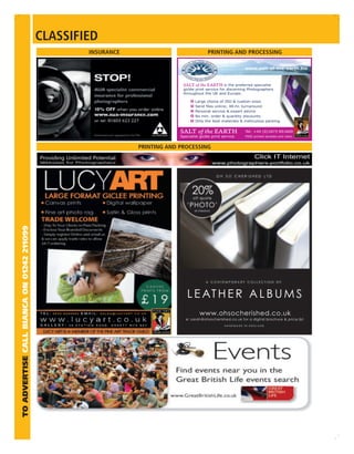 CLASSIFIED
                                                             INSURANCE                                 PRINTING AND PROCESSING

                                                                                                                          www.salt-of-the-earth.biz



                                                                                         SALT of the EARTH is the preferred specialist
                                                                                         giclée print service for discerning Photographers
                                                                                         throughout the UK and Europe.

                                                                                                Large choice of ISO & custom sizes

                                                                                                Personal service & expert advice
                                                                                                No min. order & quantity discounts
                                                                                                Only the best materials & meticulous packing


                                                                                        SALT of the EARTH                 Tel: +44 (0)1873 851669
                                                                                        Specialist giclée print service   FREE printed samples and rates.



                                                                           PRINTING AND PROCESSING
                                           Providing Unlimited Potential                                                       Click IT Internet
                                           Websites for Photographers                                     www.photographers-portfolio.co.uk
TO ADVERTISE CALL BIANCA ON 01242 211099
 