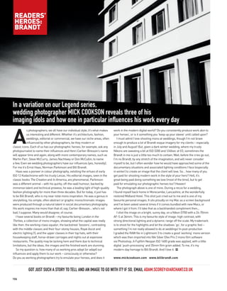 READERS’
 HEROES:
 BRANDT




In a variation on our Legend series,
wedding photographer MICK COOKSON reveals three of his
imaging idols and how one in particular influences his work every day

A
            s photographers, we all have our individual style; it’s what makes   work in the modern digital world? Do you consistently produce work akin to
            us interesting and different. Whether it’s architecture, fashion,    your heroes’, or is it something you ‘keep up your sleeve’ until called upon?
            weddings, editorial or commercial, we have our niche areas, often       I must admit I love shooting mono at weddings, though I’m not brave
            influenced by other photographers, be they modern or                 enough to produce a lot of Brandt-esque imagery for my clients – especially
classic icons. Each of us has our photographic heroes; for example, ask any      in July and August! But, given a dark winter wedding, where my trusty
photojournalist to name their influences and Henri Cartier-Bresson’s name        Nikons are sweating a bit at ISO 3200 and 1/40sec at f/2, sometimes the
will appear time and again, along with more contemporary names, such as          Brandt in me is just a little too much to contain. Wait, before the cries go out,
Martin Parr, Steve McCurry, James Nachtwey or Don McCullin, to name              I’m no Brandt, by any stretch of the imagination, and will never consider
a few. Even we wedding photographers have our influences (yes, honestly).        myself to be, but I often wonder how he would have approached some of the
For me it’s Ernst Haas, Norman Parkinson and Bill Brandt.                        documentary situations and associated lighting conditions I face (especially
   Haas was a pioneer in colour photography, extolling the virtues of early      in winter) to create an image that the client will love. So… how many of you
ISO 12 Kodachrome with his trusty Leicas. His editorial images, seen in the      get paid for shooting modern work in the style of your hero? Hell, it’s
classic books The Creation and In America, are phenomenal. Parkinson             great being paid doing something we love (most of the time), but to get
was a different animal – with his quirky, off-the-wall humour, backed by         paid for emulating our photographic heroes too? Heaven!
immense talent and technical prowess, he was a leading light of high-quality        The photograph above is one of mine. During a recce for a wedding,
fashion photography for more than three decades. But for today, it just has      I found myself back home in Morecambe, Lancashire, at the wonderfully
to be Bill Brandt, who is my near-total mono inspiration. He was a genius in     restored Midland Hotel. This shot just cried out to me and is one of my
storytelling; his simple, often abstract or graphic monochromatic images         favourite personal images. It sits proudly on my Mac as a screen background
were produced through a natural talent in social documentary photography.        and I’ve been asked several times if it comes bundled with new Macs, or
His work inspires me more than that of, say, Cartier-Bresson… who’s not          where I got it from. I’ll take that as a backhanded compliment then...
bad, I suppose. Many would disagree, of course.                                     I shot the image on a bright, sunny day, on a Nikon D700 with a 24-70mm
   I have several books on Brandt – my favourite being London in the             AF-S at 36mm. This is my favourite style of image: high contrast, with
Thirties, a collection of mono images, showing what the capital was really       strong directional lighting and a dynamic range off the scale. My trademark
like then: the working-class squalor, the backstreet ‘boozers’, contrasting      is to shoot for the highlights and let the shadows ‘go’, for a graphic feel –
with the middle classes and their four-storey houses, Royal Ascot and            something I’m not really allowed to do at weddings! In post-production
electric lighting (!), and the upper classes in their top hats, with their       I graded the RAW file in Lightroom 3 to create a good ‘working’ mono version
housekeeping staff, horse-drawn carriages and nights out at expensive            which was then imported into Nik Silver Efex Pro 2 mono film software
restaurants. The quality may be lacking here and there due to technical          via Photoshop. A Fujifilm Neopan ISO 1600 grade was applied, with a little
limitations, but the ideas, the images and the finished work are stunning.       digital ‘push-processing’ and 35mm film grain added. To me, it’s my
   So my question is: how many of us working pros adopt (or adapt) our           modern-day homage to Bill Brandt. And I love it. PP
influences and apply them to our work – consciously or otherwise?
Do you as working photographers try to emulate your heroes, and does it          www.mickcookson.com www.billbrandt.com



            GOT JUST SUCH A STORY TO TELL AND AN IMAGE TO GO WITH IT? IF SO, EMAIL ADAM.SCOREY@ARCHANT.CO.UK
106
 