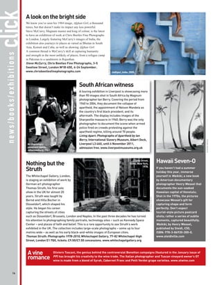 click                                       A look on the bright side
                                            We know you’ve seen his 1984 image, Afghan Girl, a thousand
                                            times, but that doesn’t make its impact any less powerful.
                                            Steve McCurry, Magnum master and king of colour, is the latest
                                            to have an exhibition of work at Chris Beetles Fine Photographs
                                            in London. Largely featuring McCurry’s images of India, the
                                            exhibition also journeys to places as varied as Bhutan in South
                                            Asia, Kuwait and Cuba, as well as showing Afghan Girl.
                                            A common thread is McCurry’s skill at capturing humanity
 news/books/exhibitions



                                            and strength in the most unlikely of places, from a refugee camp
                                            in Pakistan to a sandstorm in Rajasthan.




                                                                                                               © STEVE McCURRY
                                            Steve McCurry, Chris Beetles Fine Photographs, 3-5
                                            Swallow Street, London W1B 4DE, 6-24 September.
                                            www.chrisbeetlesfinephotographs.com                                                  Jodhpur, India, 2005.




                                                                                       South African witness
                                                                                       A touring exhibition in Liverpool is showcasing more
                                                                                       than 90 images shot in South Africa by Magnum
                                                                                       photographer Ian Berry. Covering the period from
                                                                                       1960 to 2004, they document the collapse of
                                                                                       apartheid, the appointment of Nelson Mandela as
                                                                                       the country’s first black president, and its
                                                                                       aftermath. The display includes images of the
                                                                                       Sharpeville massacre in 1960; Berry was the only
                                                                                       photographer to document the scene when armed
                                                                                       police fired on crowds protesting against the
                                                                                       apartheid regime, killing around 70 people.
                                                                                       Living Apart: Photographs of Apartheid by Ian
                          © MAGNUM PHOTOS




                                                                                       Berry, International Slavery Museum, Albert Dock,




                                                                                                                                                                                                                         © HENRY WESSEL
                                             An impromptu                              Liverpool L3 4AX, until 6 November 2011,
                                             pavement dance,                           admission free. www.liverpoolmuseums.org.uk
                                             Johannesburg ,1961.




                                            Nothing but the
                                                                                                                                                   Crosby Street,
                                                                                                                                                 SoHo, New York,
                                                                                                                                                                                      Hawaii Seven-O
                                                                                                                                                           1978.
                                            Struth                                                                                                                                    If you haven’t had a summer
                                                                                                                                                                                      holiday this year, immerse
                                            The Whitechapel Gallery, London,                                                                                                          yourself in Waikiki, a new book
                                            is staging an exhibition of work by                                                                                                       by American documentary
                                            German art photographer                                                                                                                   photographer Henry Wessel that
                                            Thomas Struth; his first solo                                                                                                             documents the sun-soaked
                                            show in the UK for almost 20                                                                                                              Hawaiian capital of Honolulu.
                                            years. Struth was taught by                                                                                                               Shot in the 1970s, the pictures
                                                                                                                                                                    © THOMAS STRUTH




                                            Bernd and Hilla Becher in                                                                                                                 showcase Wessel’s gift for
                                            Düsseldorf, which shaped his                                                                                                              capturing shape and form
                                            style. He began his career                                                                                                                perfectly. Don’t expect
                                            capturing the streets of cities                                                                                                           tourist-style picture postcard
                                            such as Düsseldorf, Brussels, London and Naples. In the past three decades he has turned                                                  shots; rather a series of subtle
                                            his attention to photographing family portraits, technology sites − such as Kennedy Space                                                 moments, captured beautifully.
                                            Center − and places of faith and belief. This is a rare opportunity to see Struth’s work                                                  Waikiki, by Henry Wessel,
                                            exhibited in the UK. The collection includes large-scale photographs – some up to four                                                    published by Steidl, £50,
                                            metres wide – as well as his early black-and-white images of European cities.                                                             ISBN: 978-3-86930-300-0.
                                            Thomas Struth: Photographs 1978-2010, Whitechapel Gallery, 77-82 Whitechapel High                                                         www.steidlville.com
                                            Street, London E1 7QX, tickets: £9.50/£7.50 concessions. www.whitechapelgallery.org



                                             A vine                Oliviero Toscani, the genius behind the controversial Benetton campaigns (featured in the January issue of
                                             romance               PP) has brought his creativity to the wine trade. The Italian photographer and Tuscan vineyard owner’s OT
                                                                   wine is made from a blend of Syrah, Cabernet Franc and Petit Verdot grape varieties. www.otwine.com



             16
 