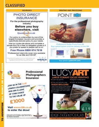 CLASSIFIED
                                                                                           INSURANCE                                                                    PRINTING AND PROCESSING
TO ADVERTISE CALL BIANCA ON 01242 211099




                                                                                                       Professional
                                                                                                       Photographers
                                                                                                       lnsurance

                                                         the Cliik
                                             Jo in us in           s
                                                            bration
                                             l a un ch cele
                                                        a lens
                                              and win
                                                          hoice
                                              o  f your c
                                                         alue of
                                               to the v

                                                     £1000
                                             Visit www.cliik.co.uk
                                             to enter the draw!
                                           Image provided by Infinity Photography –www.infinityphotography.co
                                           Competition Terms & Conditions apply, please refer to
                                           the website for full details.
                                           Cliik is a trading style of Real Insurance Group Ltd which is authorised and regulated by the Financial Services Authority
 
