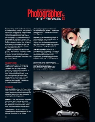 2011
                                                      OF THE YEAR AWARDS

Keeping things simple is often the best way      photography magazines, websites and
to handle complex scenarios, and this year’s     social media outlets. He was a professional
competition will be kept as straightforward      newspaper and TV photographer for more
as possible. It will be hosted on the            than 10 years.
Professional Photographer (PP) website,
and each issue of PP, from next month to         ANDY GOTTS has been a photographer to
February 2012, will feature some of the          Hollywood A-list actors, from Brad Pitt to
judges’ favourites that have been uploaded       Daniel Radcliffe, for the past
so far. In April 2012 we will host an official   21 years, and many have become friends.
prize-giving ceremony and party for the          He is also president of the British Institute
winners, judges and sponsors. More on            of Professional Photographers (BIPP).
the party in future issues.
  The May 2012 issue of PP will include          TOM CATCHESIDES is one of the UK's
a PPOTY special edition showcasing images        leading wedding photographers. He is also
from the winners and runners-up in               the founder of Light Blue Software, which
a 24-page section, including interviews,         develops award-winning business
comments from the judges and images from         management software for photographers
the winners’ party.                              and is one of this year's PPOTY sponsors.


                                                 Opposite page: Winner of the Professional
THE COMPETITION                                  Photographer of the Year title and of the Fashion
This year we are having 13 categories,           award 2010, Arseniy Semyonov.
with a winner and a runner-up in each.           Right: Winner of the Editorial award 2010,
                                                 Rebecca Litchfield. Below: Winner of the
There will then be a final judging to            Advertising award 2010, Tim Wallace.
select the Professional Photographer of
the Year. To enter just log on to
www.professionalphotographer.co.uk
and submit your entries in the given
categories. You don’t have to enter all
of them; you may pick just the ones
where you feel strongest. The deadline
is Friday, January 27, 2012.



THE JUDGES
PAUL SANDERS has been the Picture Editor
of The Times since 2004. As well as being
a keen photographer himself, he is equally
obsessive about cycling, and blogs about it
at cyclingdisorder.blogspot.com

BEN DUFFY is an internationally renowned
commercial sports photographer who
has shot just about every A-list sports star.
His impressive client list includes adidas,
Nike, the Premier League and EA Sports.

ADAM SCOREY is the Group Editor for
Archant Imaging and is responsible for the
editorial direction of its portfolio of

24
 