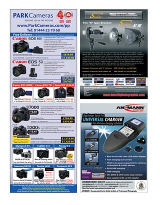 1971 - 2011
       www.ParkCameras.com/pp
                        Tel: 01444 23 70 68
Free Delivery to UK Mainland on Cameras/ Printers/ Scanners!




                                                                                      £819.99
                                                                                     £1,049.98




                                                                                    SEE WEB FOR
                                                                                    OUR LATEST
                                                                                   OUR LATEST PRICE
                                                                                     LOW PRICE
Canon EOS 600D                        Canon EOS 7D                      Canon EOS 1D Mk IV
                         12.1.2009




  Our Price £359.99
  Our Price £569.00                  Our Price £1,188.00                 Our Price £3,721.00
             £399.99*
  + 18-55mm IS £629.99               + 18-135mm IS £1,437.99              + LP-E4 Batt £3,821.00




                                                                                      £794.99
                                                                                      £979.99




I AM
                                                                                    £1,119.99
   FREE                                                                             £1,729.98
    Olympus E-P3                          Fujifilm X10                         Pentax K-5


                                                                                              LOW
                                                                                              PRICE!
    NOW IN STOCK!                     New & coming soon!                  Our Price £778.00
                                                                         K-5 + 18-55 WR £819.99
 See web latest low price             See web for full details          K-5 + 18-135 WR £1,179.99

  Samsung NX200                          Pentax 645D                        Panasonic GF3

                                                         Hurry!
                                                               10%
                                                        off


Due in stock October! 645D Body £8,999.00                                 Our Price £379.00
                                      645D + 55mm £9,999.00              GF3 + 14-42mm £429.00
  See web for full details              See web for details               GF3 + 14mm £499.00
All prices include VAT @ 20% Opening times Mon-Sat 8:45-5:45pm; Thursday 8:45-7.30pm; Sunday 10:15-4.30pm.
                   Sunday trading is for in-store only We accept Visa, Mastercard, Switch/Maestro.
                    Address: York Road, Victoria Business Park, Burgess Hill, West Sussex RH15 9TT
            All products are UK stock. E&OE. Please mention “Professional Photographer” when ordering
       Prices correct at time of going to press; check website for latest prices.
 