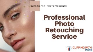 CLIPPING PATH PHOTO PRESESNTS
Professional
Photo
Retouching
Service
 