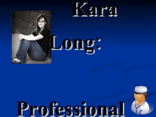 Kara Long:  Professional  Portfolio   