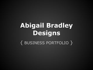 Abigail Bradley
   Designs
{ BUSINESS PORTFOLIO }
 