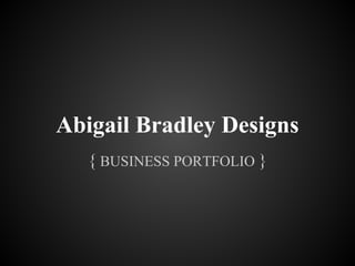 Abigail Bradley Designs
   { BUSINESS PORTFOLIO }
 