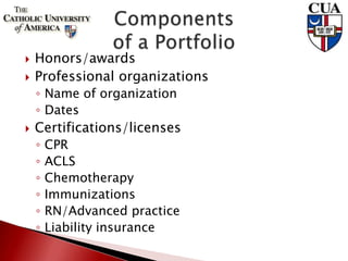  Honors/awards
 Professional organizations
◦ Name of organization
◦ Dates
 Certifications/licenses
◦ CPR
◦ ACLS
◦ Chemotherapy
◦ Immunizations
◦ RN/Advanced practice
◦ Liability insurance
 