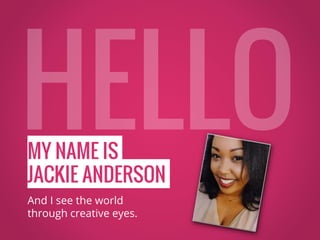 MY NAME IS
JACKIE ANDERSON
And I see the world
through creative eyes.
 