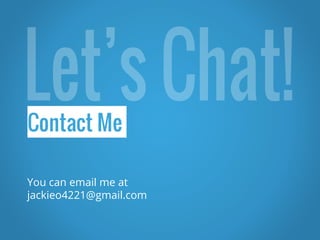 Contact Me
You can email me at
jackieo4221@gmail.com
 