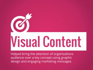 Visual Content
Helped bring the attention of organizations
audience over a key concept using graphic
design and engaging m...