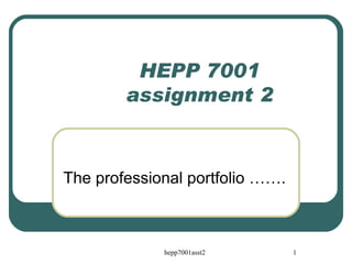 HEPP 7001 assignment 2 The professional portfolio ……. 