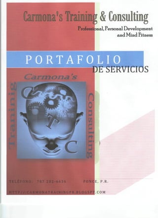Consulting
                      o   o




                      Professional, Personal Development
                                          and Mind Fitness




PORTAFOLIO
                               DE SERVICIOS




                              >JCE, P.R
 87 2 0 2 - 6 6 3 6

                                .COM
 