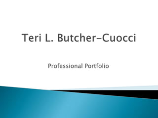 Teri L. Butcher-Cuocci Professional Portfolio 
