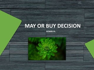 MAY OR BUY DECISION
GOWRI PL
 