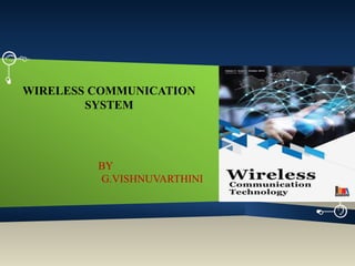 WIRELESS COMMUNICATION
SYSTEM
BY
G.VISHNUVARTHINI
 