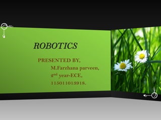 ROBOTICS
PRESENTED BY,
M.Farzhana parveen,
2nd year-ECE,
115011013918.
 