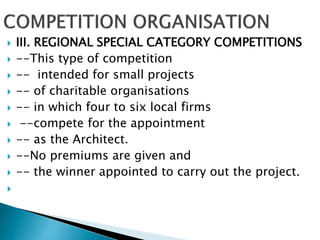  III. REGIONAL SPECIAL CATEGORY COMPETITIONS
 --This type of competition
 -- intended for small projects
 -- of charitable organisations
 -- in which four to six local firms
 --compete for the appointment
 -- as the Architect.
 --No premiums are given and
 -- the winner appointed to carry out the project.

 