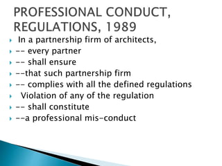  In a partnership firm of architects,
 -- every partner
 -- shall ensure
 --that such partnership firm
 -- complies with all the defined regulations
 Violation of any of the regulation
 -- shall constitute
 --a professional mis-conduct
 