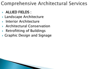  ALLIED FIELDS :
 Landscape Architecture
 Interior Architecture
 Architectural Conservation
 Retrofitting of Buildings
 Graphic Design and Signage
 