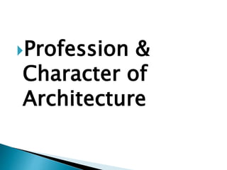 Profession &
Character of
Architecture
 