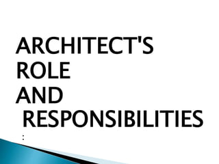 ARCHITECT'S
ROLE
AND
RESPONSIBILITIES
:
 