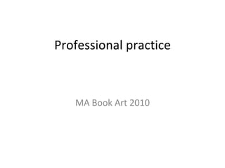 Professional practice MA Book Art 2010 