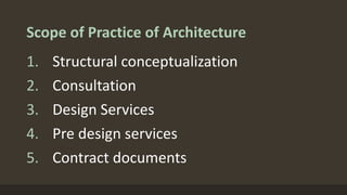 Scope of Practice of Architecture
1. Structural conceptualization
2. Consultation
3. Design Services
4. Pre design services
5. Contract documents
 