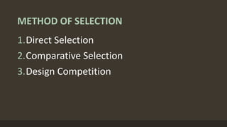 METHOD OF SELECTION
1.Direct Selection
2.Comparative Selection
3.Design Competition
 