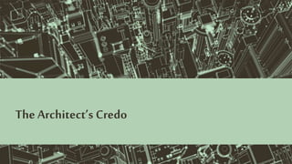 The Architect’s Credo
 