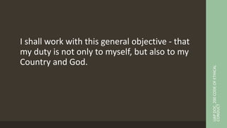 I shall work with this general objective - that
my duty is not only to myself, but also to my
Country and God.
UAP
DOC.
200
CODE
OF
ETHICAL
CONDUCT
 