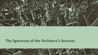 The Spectrum of the Architect’s Services
 