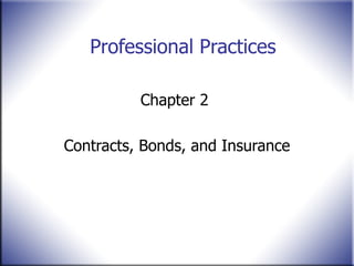 Professional Practices

          Chapter 2

Contracts, Bonds, and Insurance
 