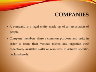 COMPANIES
• A company is a legal entity made up of an association of
people.
• Company members share a common purpose, and...