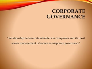CORPORATE
GOVERNANCE
“Relationship between stakeholders in companies and its most
senior management is known as corporate ...