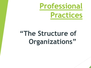 Professional
Practices
“The Structure of
Organizations”
 