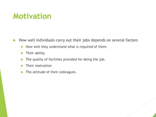 Motivation
 How well individuals carry out their jobs depends on several factors
 How well they understand what is requi...