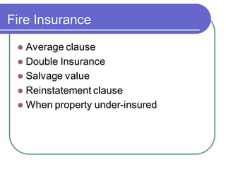 Fire Insurance
⚫ Average clause
⚫ Double Insurance
⚫ Salvage value
⚫ Reinstatement clause
⚫ When property under-insured
 