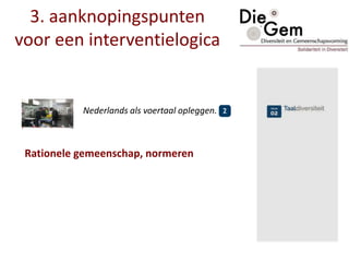 3. aanknopingspunten
voor een interventielogica
Nederlands als voertaal opleggen.
Rationele gemeenschap, normeren
 